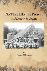 No Time Like the Present : A Memoir in Essays