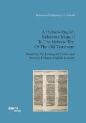 A Hebrew-English Reference Manual to the Hebrew Text of the Old Testament. Based on the Leningrad Codex and Strong's Hebrew-English Lexicon