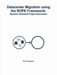 Datacenter Migration Using the ROPE Framework : Results Oriented Project Execution