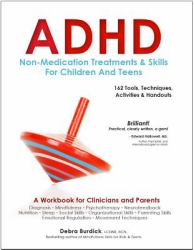 ADHD: Non-Medication Treatments and Skills for Children and Teens : A Workbook for Clinicians and Parents: 162 Tools, Techniques, Activities and Handouts