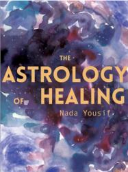 The Astrology of Healing : Unlocking Our Sacred Wounds with the Wisdom of the Stars
