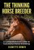 The Thinking Horse Breeder : A Comprehensive Guide to Successful Horse Breeding