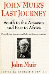 John Muir's Last Journey : South to the Amazon and East to Africa: Unpublished Journals and Selected Correspondence
