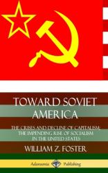 Toward Soviet America : The Crises and Decline of Capitalism; the Impending Rise of Socialism in the United States (Hardcover)