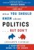 What You Should Know about Politics... But Don't : A Nonpartisan Guide to the Issues