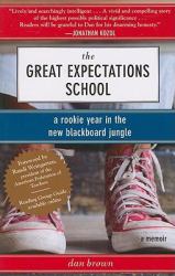 The Great Expectations School : A Rookie Year in the New Blackboard Jungle