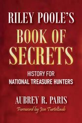 Riley Poole's Book of Secrets : History for National Treasure Hunters