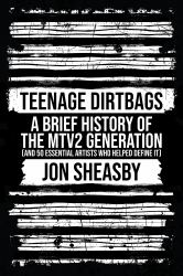 Teenage Dirtbags : A Brief History of the MTV2 Generation