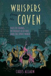Whispers from the Coven : Tales of Charms, Witchcraft and Lessons from the Spirit World