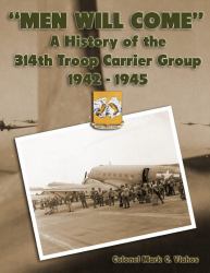 Men Will Come : A History of the 314th Troop Carrier Group 1942-1945