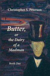 Butter, or the Dairy of a Madman : A Novel in Two Books: Book One