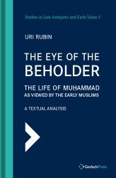 The Eye of the Beholder : The Life of Muhammad As Viewed by the Early Muslims: A Textual Analysis