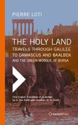 The Holy Land : Travels Through Galilee to Damscas and Baalbek and the Green Mosque of Bursa