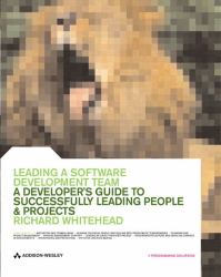 Leading a Software Development Team : A Developer's Guide to Successfully Leading People and Projects