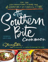 The Southern Bite Cookbook : 150 Irresistible Dishes from 4 Generations of My Family's Kitchen
