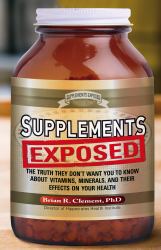 Supplements Exposed : The Truth They Don't Want You to Know about Vitamins, Minerals, and Their Effects on Your Health