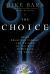 The Choice : Using Conscious Thought and Physics of the Mind to Reshape the World