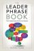 The Leader Phrase Book : 3,000+ Powerful Phrases That Put You in Command