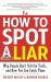 How to Spot a Liar, Revised Edition : Why People Don't Tell the Truth... and How You Can Catch Them