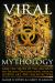 Viral Mythology : How the Truth of the Ancients Was Encoded and Passed down Through Legend, Art, and Architecture