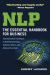 NLP: the Essential Handbook for Business : Communication Techniques to Build Relationships, Influence Others, and Achieve Your Goals NLP: the Essential Handbook for Business : Communication Techniques to Build Relationships, Influence Others, and Achieve Your Goals