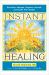 Instant Healing : Gain Inner Strength, Empower Yourself, and Create Your Destiny