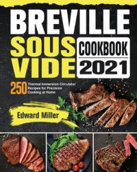 Breville Sous Vide Cookbook 2021 : 250 Thermal Immersion Circulator Recipes for Precision Cooking at Home