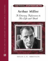 Critical Companion to Arthur Miller : A Literary Reference to His Life and Work