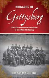 Brigades of Gettysburg : The Union and Confederate Brigades at the Battle of Gettysburg