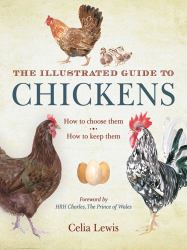 The Illustrated Guide to Chickens : How to Choose Them, How to Keep Them