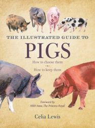 The Illustrated Guide to Pigs : How to Choose Them, How to Keep Them