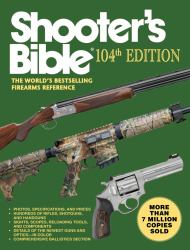 Shooter's Bible, 104th Edition : The World's Bestselling Firearms Reference