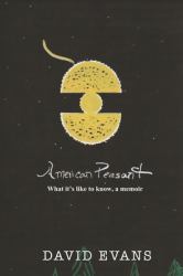 American Peasant : What It's Like to Know, a Memoir