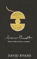 American Peasant : What It's Like to Know, a Memoir