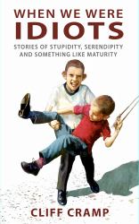 When We Were Idiots : Stories of Stupidity, Serendipity, and Something Like Maturity