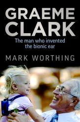 Graeme Clark : The Man Who Invented the Bionic Ear