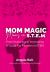 Mom Magic, Moms in STEM : From Nurturing to Innovating: a Guide for Mothers in STEM