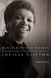 Black Buffalo Woman : An Introduction to the Poetry and Poetics of Lucille Clifton