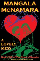 A Lovely Mess : Book One of the Heart of Ilseador (a Chronicles of Ilseador Novel)