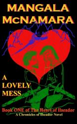 A Lovely Mess : Book One of the Heart of Ilseador (a Chronicles of Ilseador Novel)