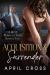 Acquisition & Surrender : A BDSM Workplace Erotic Romance Novel