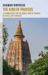 The King of Prayers : A Commentary on the Noble King of Prayers of Excellent Conduct