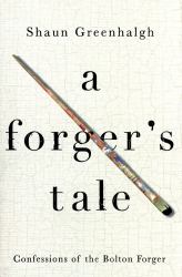 A Forger's Tale : Confessions of the Bolton Forger