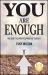 You Are Enough : Realizing the Untapped Power of Thought