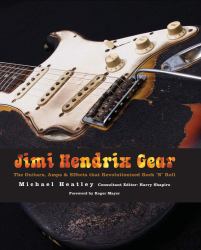 Jimi Hendrix Gear : The Guitars, Amps and Effects That Revolutionized Rock 'n' Roll