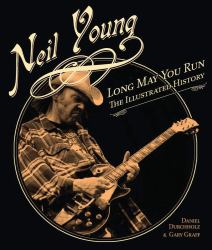 Neil Young : Long May You Run: the Illustrated History