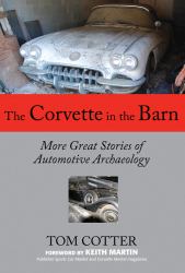 The Corvette in the Barn : More Great Stories of Automotive Archaeology