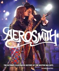 Aerosmith : The Ultimate Illustrated History of the Boston Bad Boys