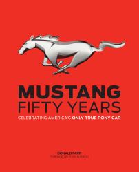 Mustang: Fifty Years : Celebrating America's Only True Pony Car