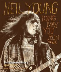 Neil Young : Long May You Run: the Illustrated History, Updated Edition